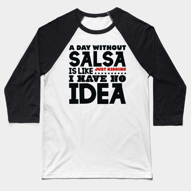 A day without salsa is like Baseball T-Shirt by colorsplash